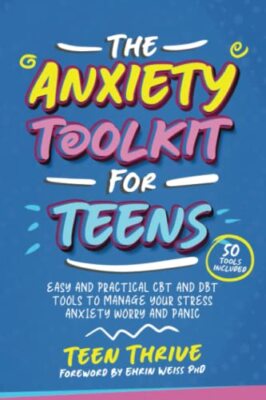 The Anxiety Toolkit for Teens: Easy and Practical CBT and DBT To