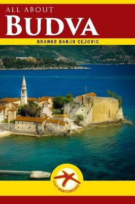 ALL ABOUT BUDVA: BUDVA CITY GUIDE (VISIT MONTENEGRO) By Branko Banjo Cejovic