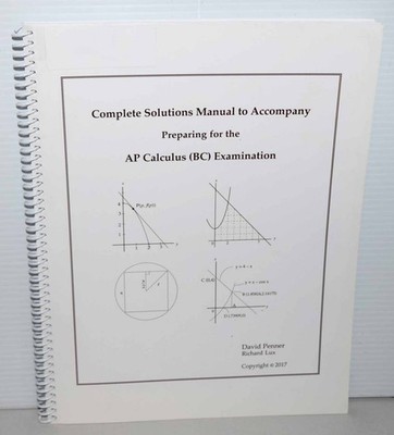 SOLUTIONS MANUAL TO ACCOMPANY: PREPARING FOR THE AP CALCULUS (BC) EXAM 2017