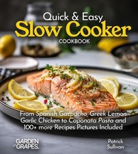 Quick & Easy Slow Cooker Cookbook: From Spanish Gazpacho, Greek Lemon Garlic Chi