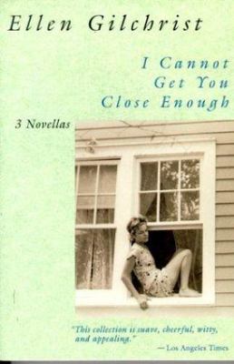I Cannot Get You Close Enough : Three Novellas by Ellen Gilchrist (1991, ...