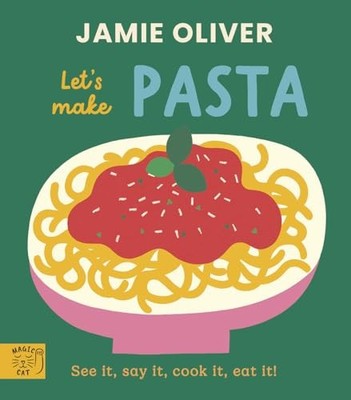 Jamie Oliver: Let's Make Pasta: See it, say it, cook it, eat it! by Jamie Olive