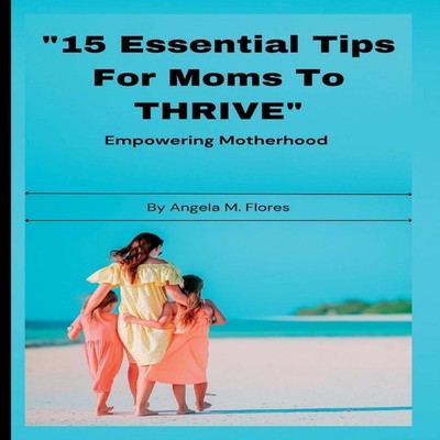 ''15 Essential Tips For Moms To THRIVE'' Empowering Motherhood Bala