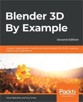 Blender 3D By Example.: A project-based guide to learning the latest Blender 3D,