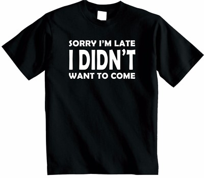 Sorry Im Late I Didnt Want to Come T-Shirt Lustig Neuheit Top Hipster Unisex Neu