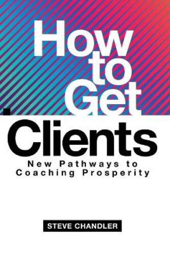 Thumbnail - How To Get Clients: Pathways To Coaching Prosperity By Chandler, Steve