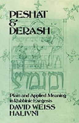 Peshat and Derash: Plain and Applied Meaning in Rabbinic Exegesis by Halivni (En