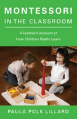 Montessori in the Classroom : A Teacher's Account of How Children