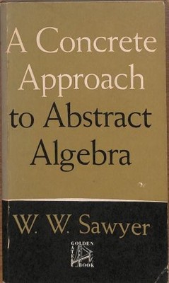 Concrete approach to abstract algebra - W. W. Sawyer