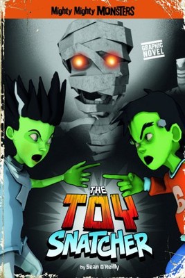 THE TOY SNATCHER (MIGHTY MIGHTY MONSTERS) By Sean O'reilly & Arcana Studio