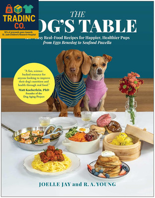 The Dog'S Table: 120+ Easy Real-Food Recipes for Happier, Healthier Pups From Eg