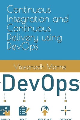 Continuous Integration and Continuous Delivery using DevOps by Viswanadh Manne P