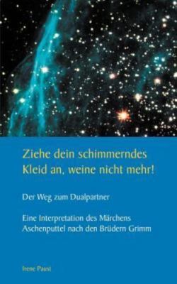 Ziehe dein schimmerndes Kleid an, weine nicht mehr!: Der Weg zum Dualpartner (Ge