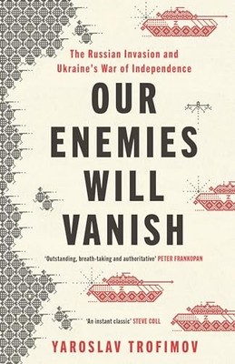 Our Enemies Will Vanish: From Pulitzer Prize Finalist... - Trofimov, Yaroslav