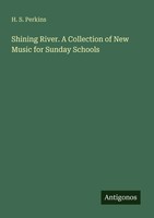 Shining River. A Collection Of New Music For Sunday Schools H. S. Perkins Buch