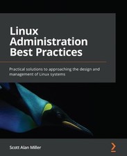 Linux Administration Best Practices: Practical solutions to approaching the desi