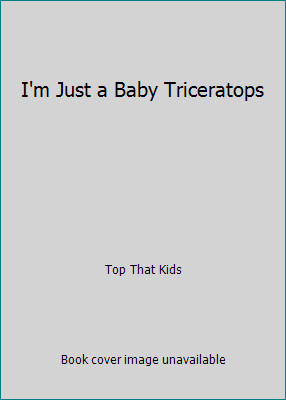 I'm Just a Baby Triceratops by Top That Kids