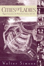 Image of Cities of Ladies: Beguine Communities in the Medieval Low Countries 1200-1565 (