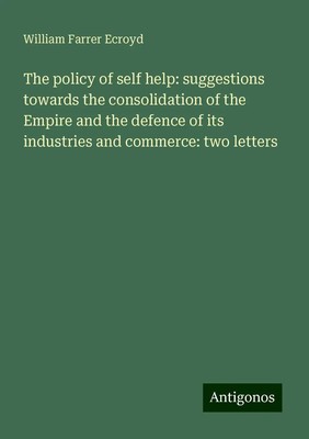 William Farrer Ecroyd | The policy of self help: suggestions towards the...