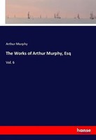 Arthur Murphy | The Works Of Arthur Murphy, Esq | Taschenbuch | Englisch (2018)