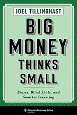 Big Money Thinks Small: Biases, Blind Spots, and Smarter Investing (Columbia Bu