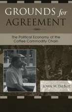 Grounds for Agreement: The Political Economy of the Coffee Commodity Chain by Jo