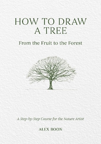 Alex Boon How to Draw a Tree: from the Fruit to the Forest (Copertina rigida)