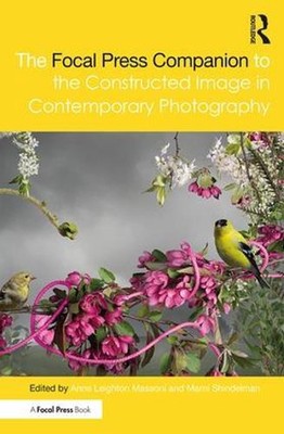 The Focal Press Companion to the Constructed Image in Contemporary Photography b