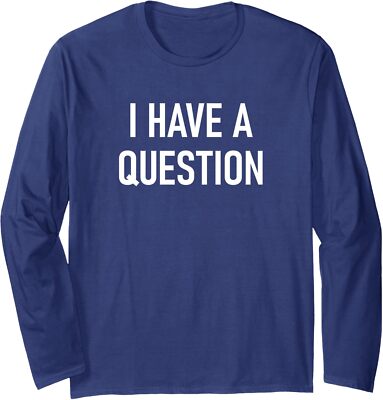 I Have a Question Funny Basic Joke Quote Long Sleeve Tshirt