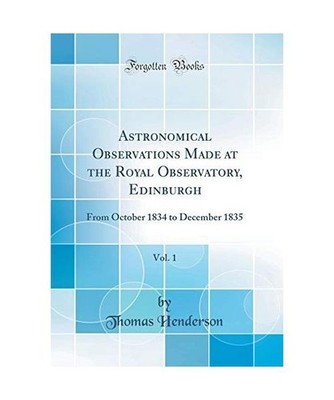 Astronomical Observations Made at the Royal Observatory, Edinburgh, Vol. 1: From