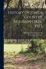 Eron Opha Rowland History of Hinds Country Mississippi 1821-1922 (Tascabile)
