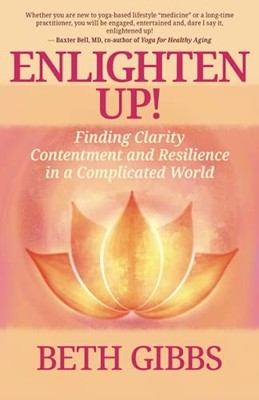 Enlighten Up!: Finding Clarity, Contentment and Resilience in a Complicated Wor