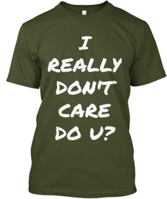 NEW LIMITED I Really Don't Care Quote GIFT SHIRT MADE IN USA SIZE S-3XL