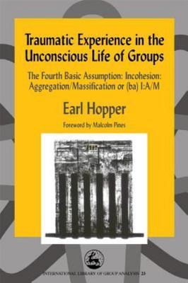 Traumatic Experience in the Unconscious Life of Groups: The Fourth Basic Assump