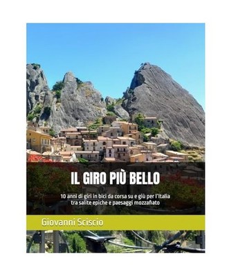 IL GIRO PIU' BELLO: 10 anni di giri in bici da corsa su e giù per l Italia tr