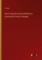 P. Henn | Ahn's Practical And Easy Method Of Learning The French Language | Buch