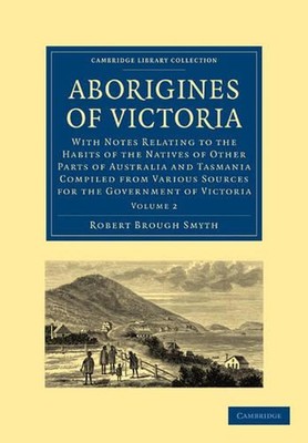 Aborigines of Victoria: Volume 2: With Notes Relating to the Habits of the Nativ