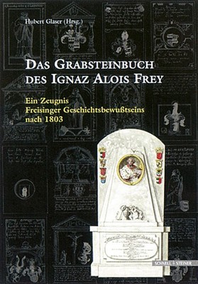 Das Grabsteinbuch des Ignaz Alois Frey: Ein Zeugnis Freisinger Geschichtsbe ...
