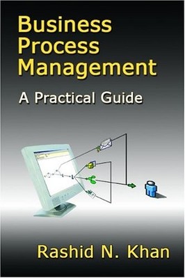 BUSINESS PROCESS MANAGEMENT: A PRACTICAL GUIDE By Rashid N. Khan **Excellent**