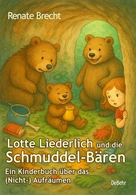 Lotte Liederlich und die Schmuddel-Bären - Ein Kinderbuch über das (Nicht-) Aufr