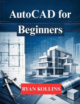 AutoCAD for Beginners: Learn 2D Drafting & 3D Professional Modelling by Ryan Kol