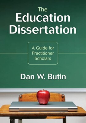 The Education Dissertation: A Guide for Practitioner Scholars by Dan W. Butin