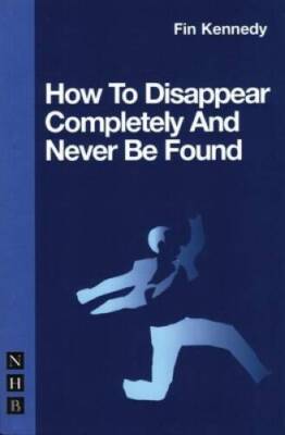 How to Disappear Completely  Never Be Found (Nick Hern Books) - GOOD