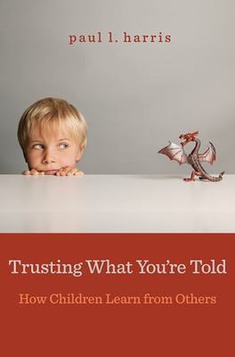 Trusting What You re Told: How Children Learn from Others by Paul L. Harris
