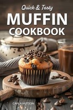 Muffin Cookbook: Quick And Tasty Homemade Muffin Recipe For Every Season by Carl