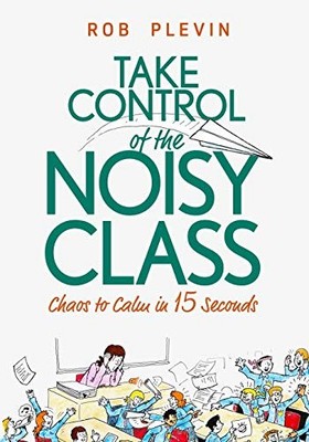 Take Control of the Noisy Class: Chaos to Calm in 15 S by Plevin, Rob 199934510X