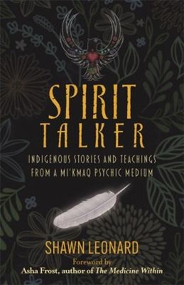 Spirit Talker : Indigenous Stories and Teachings from a Mi'kmaq P