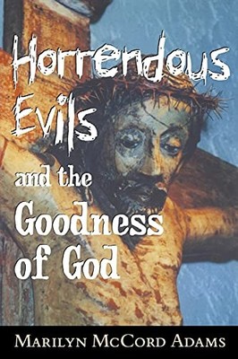 Horrendous Evils and the Goodness of God by Marilyn McCord Adams NEW