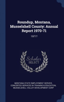 Montana State Employ - Roundup Montana Musselshell County  Annual Re - X555z