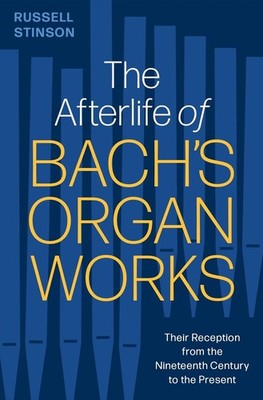 The Afterlife of Bach's Organ Works: Their Reception from the Nineteenth Century